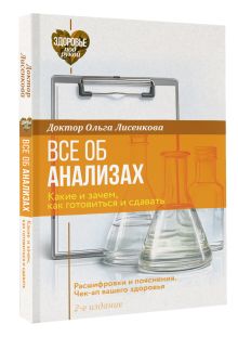 Все об анализах: какие и зачем, как готовиться и сдавать, расшифровки и пояснения. Чек-ап вашего здоровья. 2-е издание