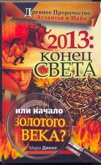 Джонс Мэри 2013: Конец Света или начало Золотого Века? - страница 0