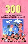 300 ответов на вопросы заведующей детским садом