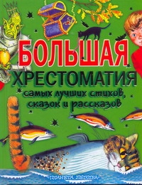 Большая хрестоматия самых лучших стихов, сказок и рассказов для начальной школы