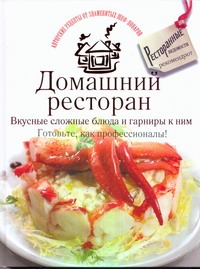 Домашний ресторан. Вкусные сложные блюда и гарниры к ним. Готовьте, как професси