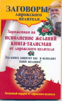 Заговоры ладожского целителя. Заряженная на исполнение желаний книга-талисман от