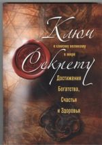 Ключ к самому великому в мире секрету достижения Богатства, Счастья и Здоровья