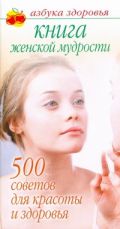 Книга женской мудрости. 500 советов для красоты и здоровья
