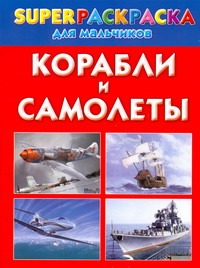 Корабли и самолеты. Superраскраска для мальчиков