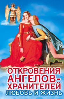 Откровения Ангелов-хранителей. Любовь и жизнь