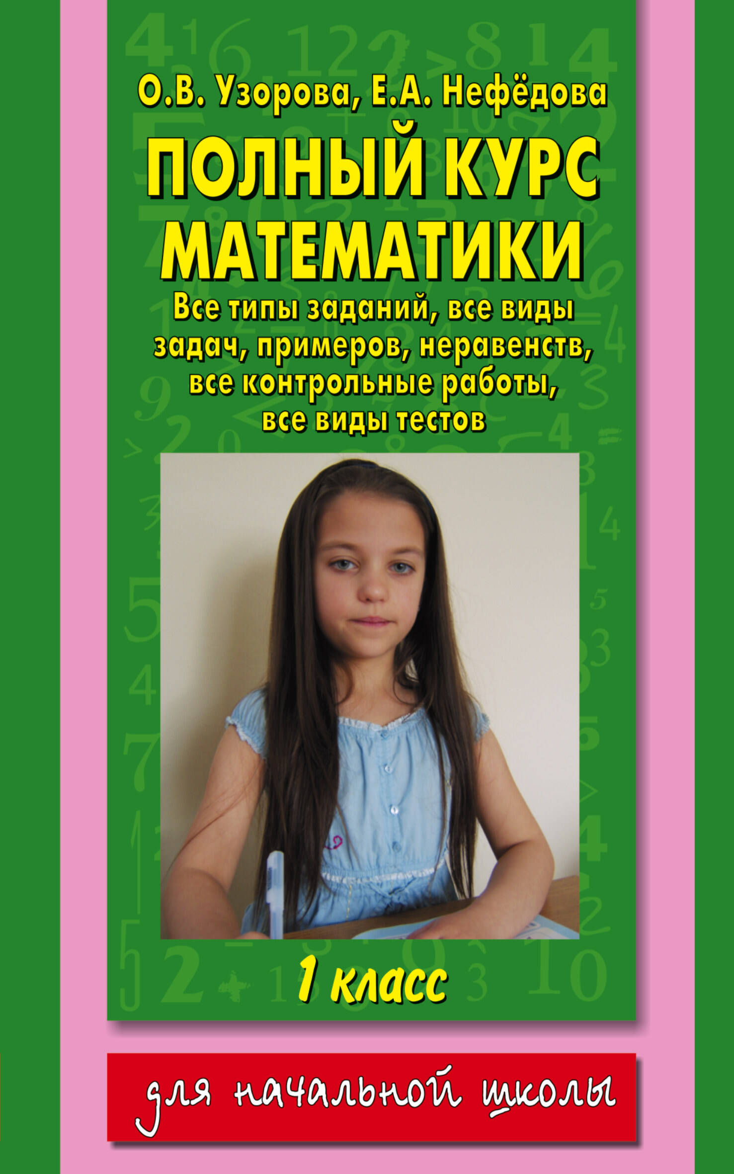 Узорова Ольга Васильевна, Нефедова Елена Алексеевна Полный курс математики: 1-й кл.: все типы заданий, все виды задач, примеров, неравенств, все контрольные - страница 0