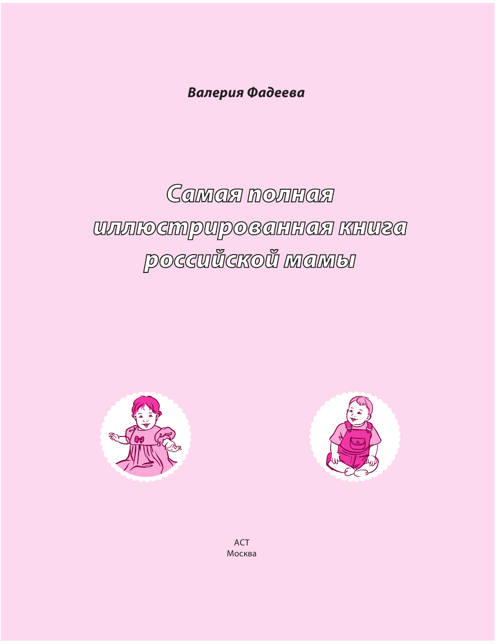 Фадеева Валерия Вячеславовна Самая полная иллюстрированная книга российской мамы - страница 1