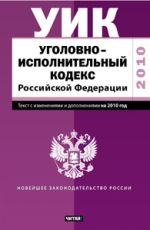 Уголовно-исполнительный кодекс Российской Федерации. Текст с изм.и доп. на 2010