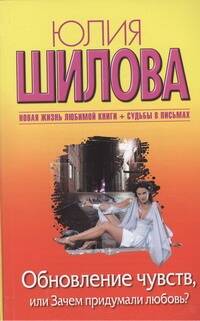 Шилова Юлия Витальевна Обновление чувств, или Зачем придумали любовь? - страница 0