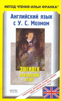 Английский язык с У.С. Моэмом. Эшенден. Британский агент = W. Sommerset Maugham.