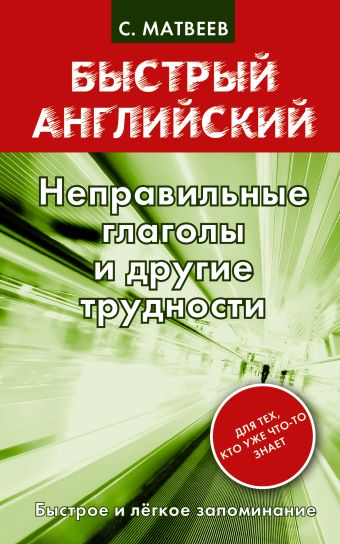 «Неправильные глаголы и другие трудности» Матвеев Сергей Александрович ...
