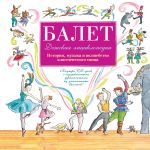 Полуфабрикат. Балет. Детская энциклопедия: история, музыка и волшебство классиче