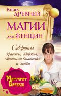 Книга древней магии для женщин. Секркты красоты, здоровья, обретения богатства и любви