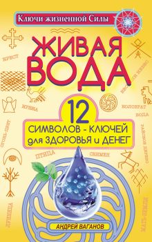 Живая вода. 12 символов-ключей для здоровья и денег