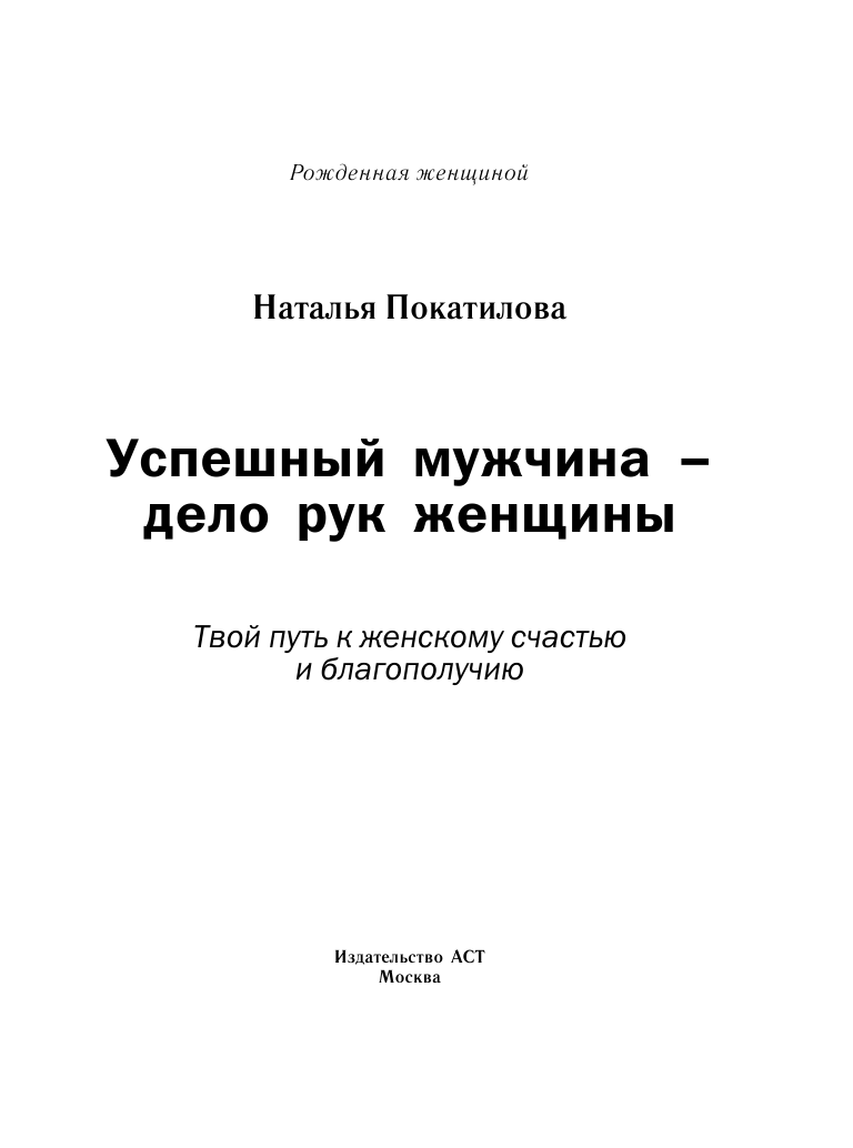 Покатилова Наталья Анатольевна Успешный мужчина - дело рук женщины. Твой путь к женскому счастью и благополучию - страница 2