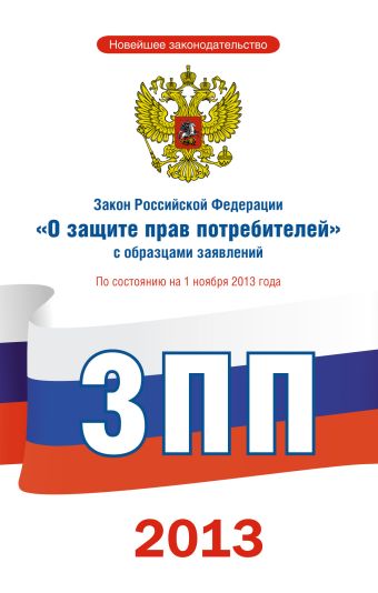 Закон Российской Федерации "О защите прав потребителей" с образцами заявлений по состоянию на 1 ноября 2013 года