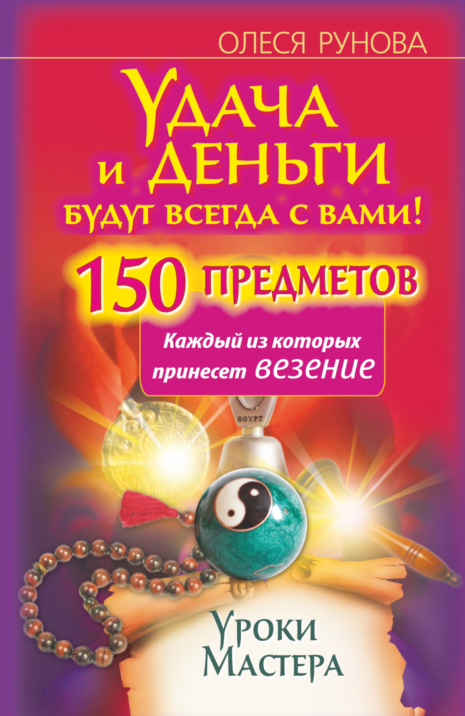 Рунова Олеся Витальевна Удача и деньги будут всегда с вами! 150 предметов, каждый из которых принесет везение - страница 0