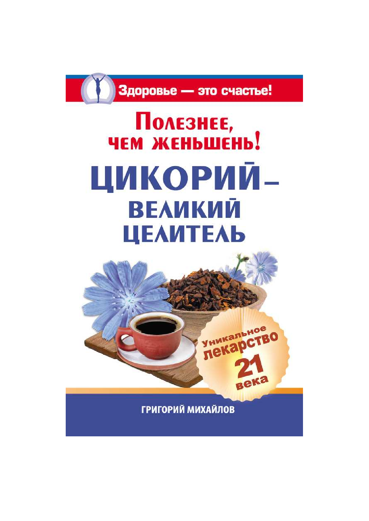 Михайлов Григорий  Полезнее, чем женьшень! Цикорий - великий целитель. Уникальное лекарство 21 века - страница 1