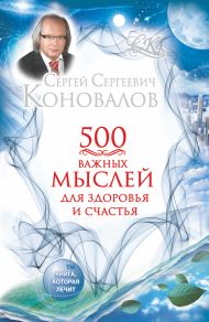 Коновалов Сергей Сергеевич — 500 важных  мыслей для Здоровья и Счастья