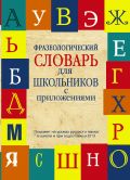 Фразеологический словарь русского языка для школьников с приложениями