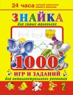 Знайка для самых маленьких. 1000 игр и заданий для интеллектуального развития