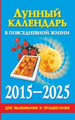Лунный календарь в повседневной жизни для выживания и процветания. 2015-2025 гг.