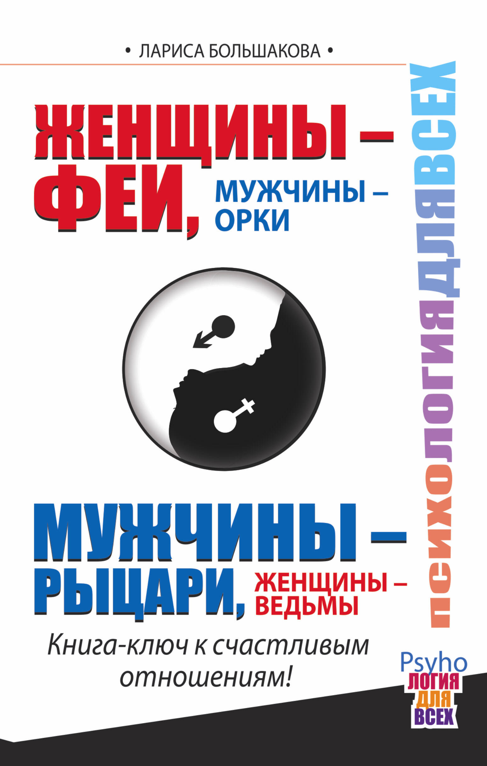 Большакова Лариса  Женщины - Феи, Мужчины - Орки. Мужчины - Рыцари, Женщины - Ведьмы. Книга-ключ к счастливым отношениям! - страница 0