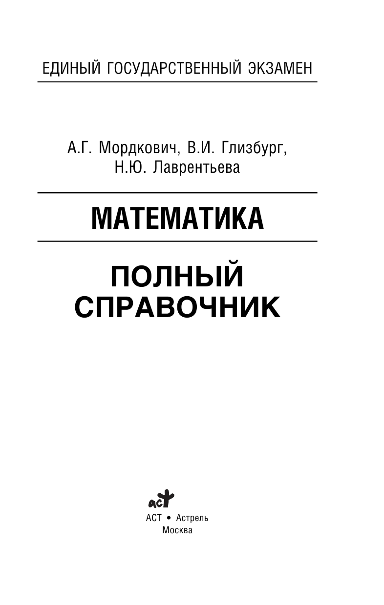 Глизбург Вита Иммануиловна, Лаврентьева Наталья Юрьевна, Мордкович Александр Григорьевич ЕГЭ Математика. Полный справочник для подготовки к ЕГЭ - страница 1