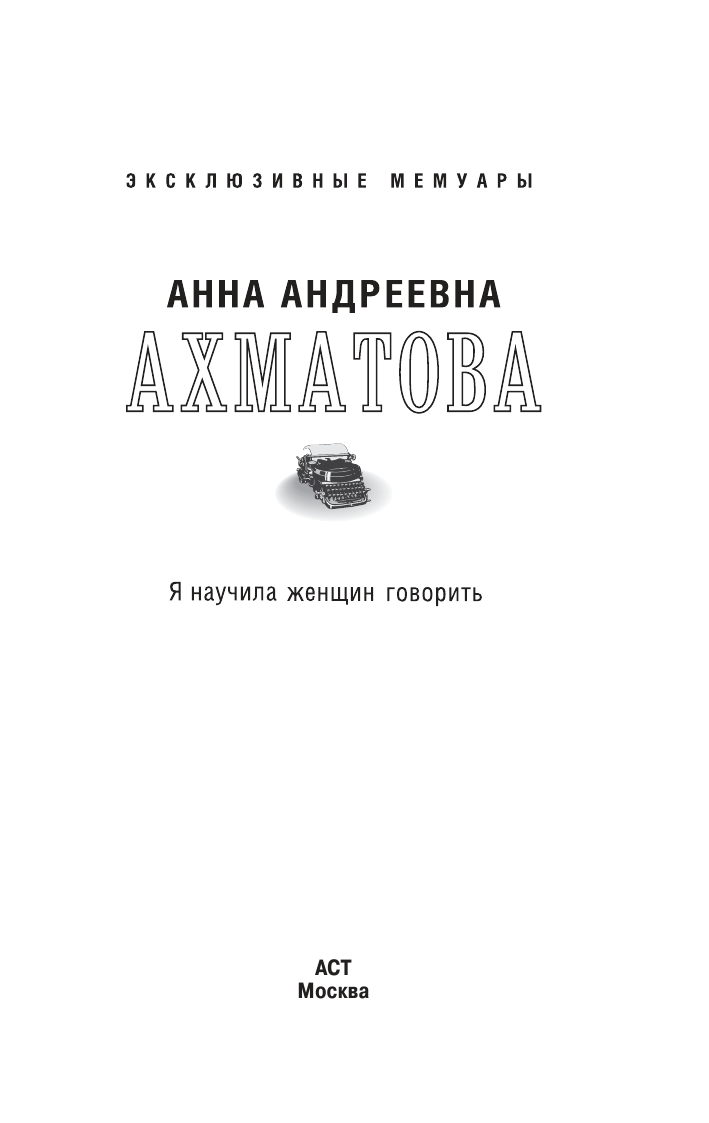 Ахматова Анна Андреевна Я научила женщин говорить - страница 2