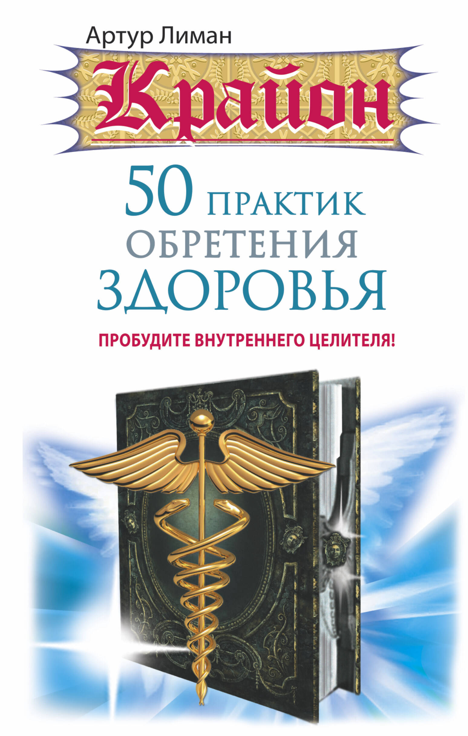 Лиман  Артур  Крайон. 50 практик обретения здоровья. Пробудите внутреннего целителя! - страница 0