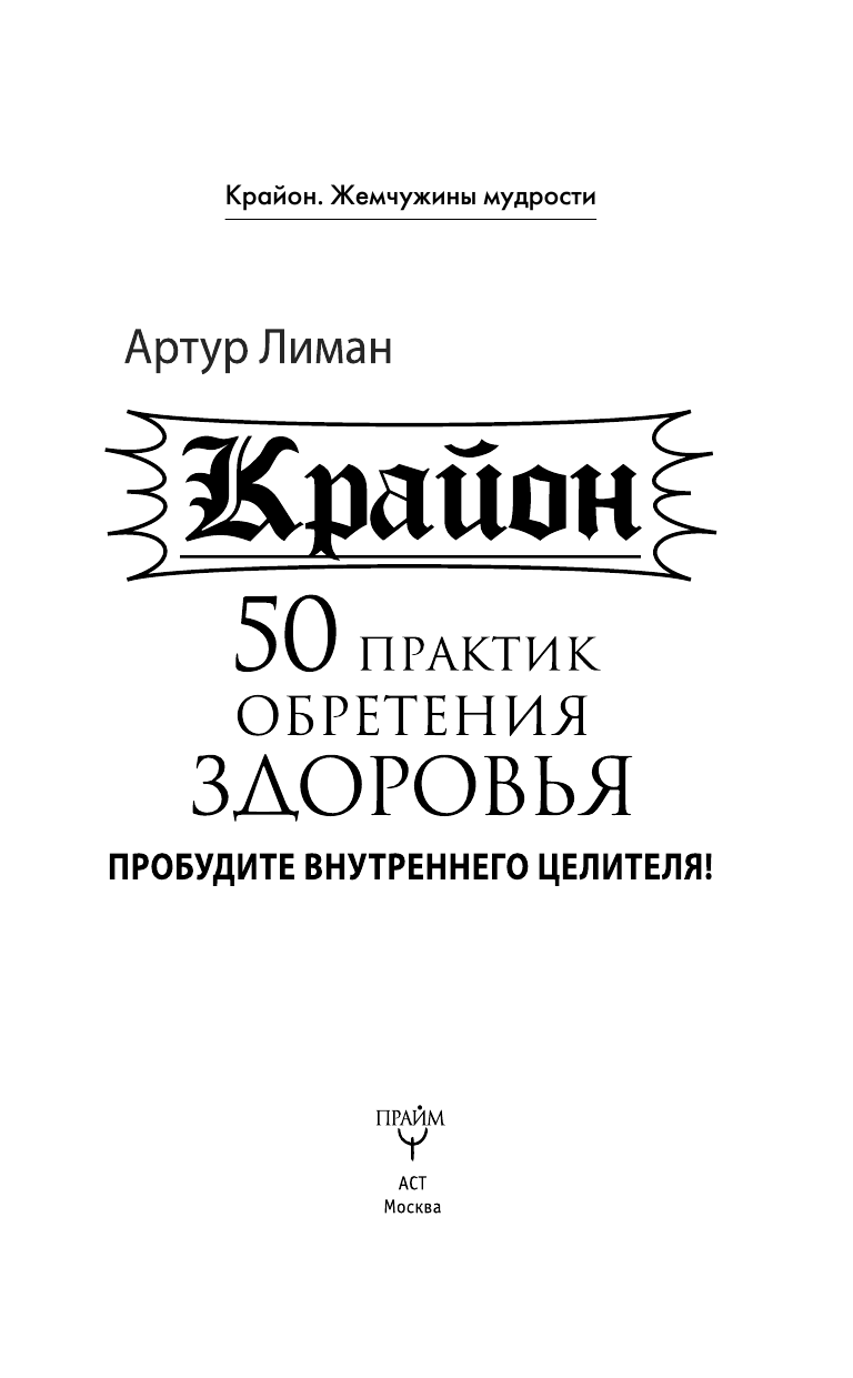 Лиман  Артур  Крайон. 50 практик обретения здоровья. Пробудите внутреннего целителя! - страница 4
